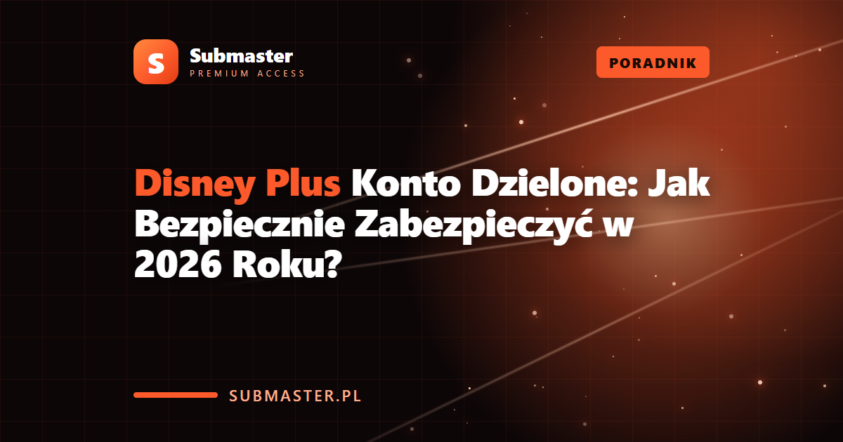Disney Plus Konto Dzielone: Jak Bezpiecznie Zabezpieczyć w 2026 Roku?