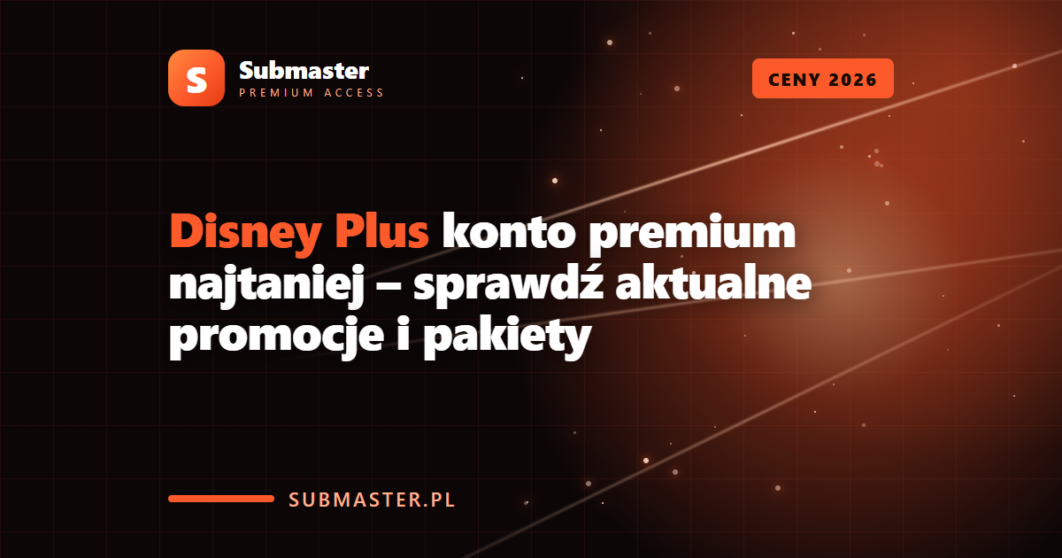 Disney Plus konto premium najtaniej – sprawdź aktualne promocje i pakiety