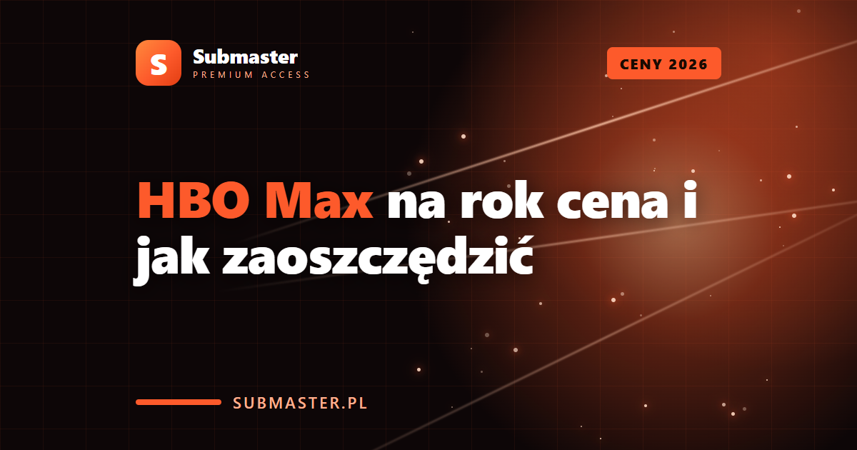 HBO Max na rok cena i jak zaoszczędzić