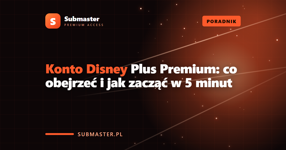 Konto Disney Plus Premium: co obejrzeć i jak zacząć w 5 minut