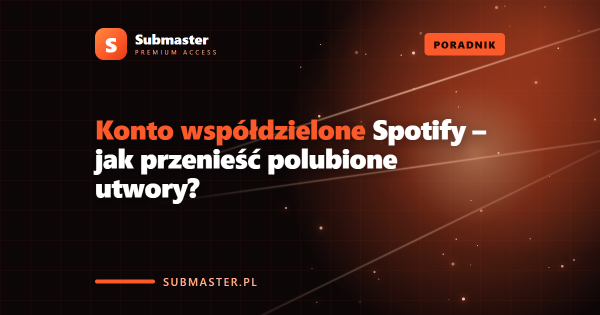 Konto współdzielone Spotify – jak przenieść polubione utwory?