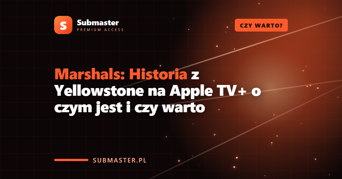 Marshals: Historia z Yellowstone na Apple TV+ o czym jest i czy warto
