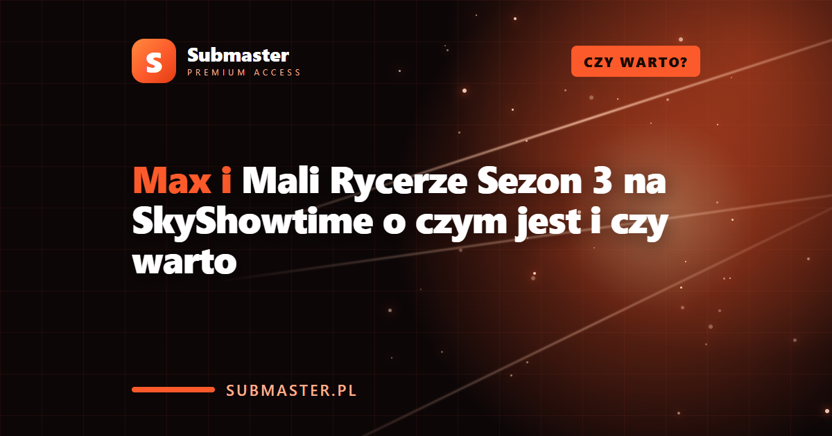 Max i Mali Rycerze Sezon 3 na SkyShowtime o czym jest i czy warto