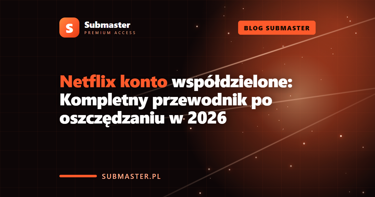 Netflix konto współdzielone: Kompletny przewodnik po oszczędzaniu w 2026