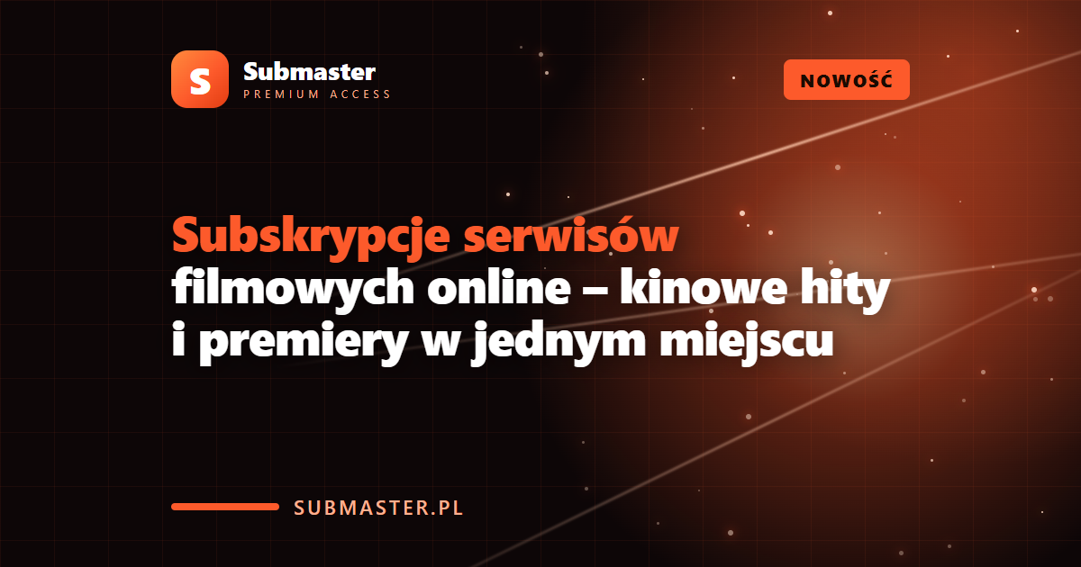 Subskrypcje serwisów filmowych online – kinowe hity i premiery w jednym miejscu